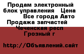 Продам электронный блок управления › Цена ­ 7 000 - Все города Авто » Продажа запчастей   . Чеченская респ.,Грозный г.